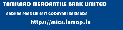 TAMILNAD MERCANTILE BANK LIMITED  ANDHRA PRADESH EAST GODAVARI KAKINADA   micr code